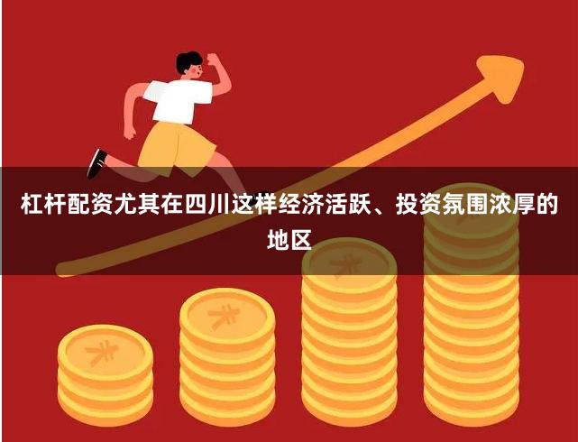 杠杆配资尤其在四川这样经济活跃、投资氛围浓厚的地区