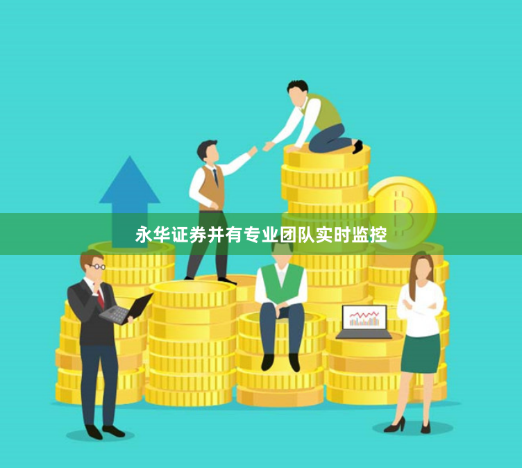 永华证券并有专业团队实时监控