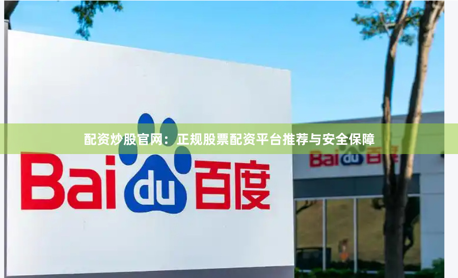 配资炒股官网：正规股票配资平台推荐与安全保障