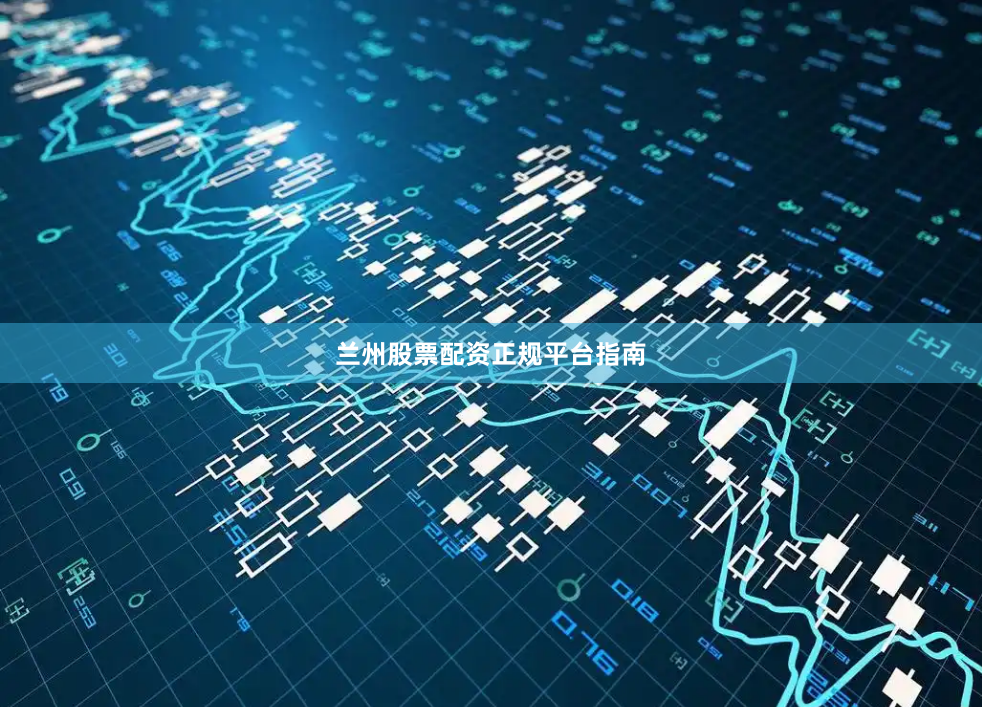 兰州股票配资正规平台指南