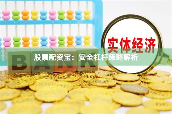 股票配资宝:安全杠杆策略解析